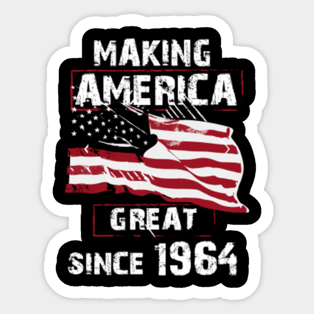 Making America Great Since 1964 Making America Great Since 1964